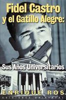 Fidel Castro y El Gatillo Alegre: Sus A~nos Universitarios (Coleccion Cuba y Sus Jueces) 1593880065 Book Cover