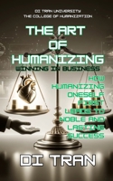 The Art of Humanizing: Winning in Business: How Humanizing Oneself First Leads to Noble and Lasting Success B0DWSN628V Book Cover