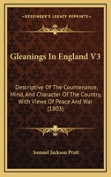 Gleanings in England V3: Descriptive of the Countenance, Mind, and Character of the Country, with Views of Peace and War 1165387468 Book Cover