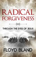 Radical Forgiveness: Through the Eyes of Jesus 0990982343 Book Cover
