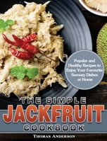 The Simple Jackfruit Cookbook: Popular and Healthy Recipes to Enjoy Your Favourite Savoury Dishes at Home 1649849206 Book Cover