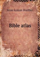 Bible Atlas; a Manual of Biblical Geography and History, Especially Prepared for the Use of Teachers and Students of the Bible, and for Sunday School ... Diagrams and Illustrated With Accurate... 1360716505 Book Cover