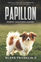 Papillon Puppy Success Guide: Practical Steps For Housebreaking, Socialization, And Obedience B0FF3HPBJD Book Cover