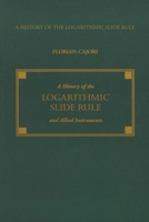 A History of the Logarithmic Slide Rule and Allied Instruments and on the History of Gunter's Scale and the Slide Rule During the Seventeenth Century 1879335522 Book Cover