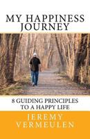 My Happiness Journey: 8 Guiding Principles to a Happy Life 1986821293 Book Cover