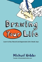 Drawing Your Life: Learn to See, Record, and Appreciate Life's Small Joys 0399161139 Book Cover