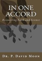 In One Accord: Reconciling Faith and Science 1490900705 Book Cover