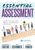 Essential Assessment: Six Tenets for Bringing Hope, Efficacy, and Achievement to the Classroom Deepen Teachers Understanding of Assessment to Meet Standards and Generate a Culture of Learning 1943874492 Book Cover