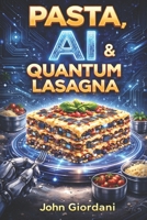 Pasta, AI & Quantum Lasagna B0GMFMV8CZ Book Cover