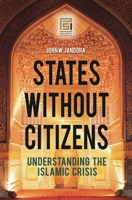 States without Citizens: Understanding the Islamic Crisis 0313355908 Book Cover