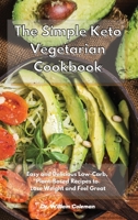 The Simple Keto Vegetarian Cookbook: Easy and Delicious Low-Carb, Plant-Based Recipes to Lose Weight and Feel Great 1801930686 Book Cover