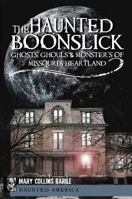 The Haunted Boonslick: : Ghosts, Ghouls & Monsters of Missouri's Heartland 1609492080 Book Cover