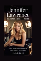 JENNIFER LAWRENCE: Made for More Than the Rules: How Bold Choices Built a Hollywood Powerhouse B0GX9R7XLR Book Cover