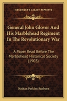 General John Glover And His Marblehead Regiment In The Revolutionary War: A Paper Read Before The Marblehead Historical Society 1104090317 Book Cover