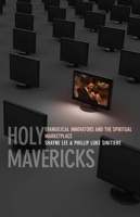 Holy Mavericks: Evangelical Innovators and the Spiritual Marketplace 0814752357 Book Cover