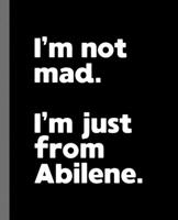 I'm not mad. I'm just from Abilene.: A Fun Composition Book for a Native Abilene, TX Resident and Sports Fan 1677679476 Book Cover