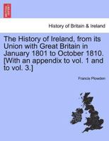 The History of Ireland From Its Union Wth Great Britain, in January 1801, to October 1810; Volume 1 124143459X Book Cover