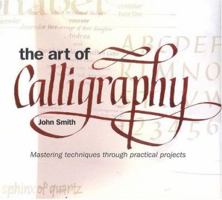 The Art of Calligraphy: Mastering Techniques Through Practical Projects 1842151215 Book Cover