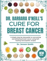 DR. BARBARA O'NEILL'S CURE FOR BREAST CANCER: A Simple Step-By-Step Guide To Overcoming And Defeating Breast Cancer Using Self-Healing Naturopathic Recipes B0DRVXNQJ3 Book Cover