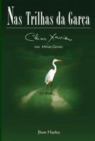 Nas Trilhas da Garça: Chico Xavier nas Minas Gerais (Segunda Biografia de Chico Xavier Por Jhon Harley) 856371631X Book Cover