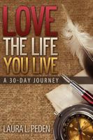 Love the Life You Live: A 30-Day Journey 1613140622 Book Cover