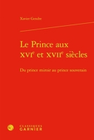 Le Prince Aux Xvie Et Xviie Siecles: Du Prince Miroir Au Prince Souverain (French Edition) 2406173771 Book Cover