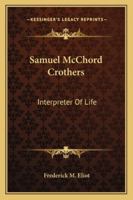 Samuel McChord Crothers: Interpreter of Life 1432583972 Book Cover