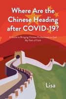 Where Are the Chinese Heading after COVID-19?: A Guide to Bringing Chinese Professionals to God: My Path of Faith 1098092937 Book Cover