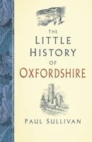 The Little History of Oxfordshire 0750988029 Book Cover