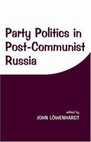 Party Politics in Post-Communist Russia 0714644439 Book Cover