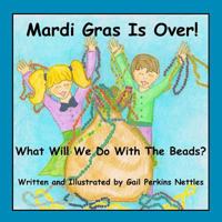 Mardi Gras is Over: What Will We Do With The Beads 1522887806 Book Cover