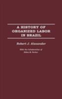 A History of Organized Labor in Brazil 0275977382 Book Cover