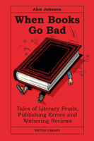 When Books Go Bad: The Book of Literary Scandals 0712355839 Book Cover