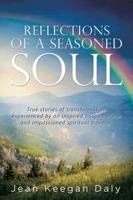 Reflections of a Seasoned Soul: True Stories of Transformation Experienced by an Inspired Hospice Nurse and Impassioned Spiritual Traveler. 1504375718 Book Cover