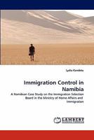 Immigration Control in Namibia: A Namibian Case Study on the Immigration Selection Board in the Ministry of Home Affairs and Immigration 3838361830 Book Cover