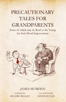 Precautionary Tales for Grandparents: Some of Which May be Read to the Young for Their Moral Improvement 184024707X Book Cover