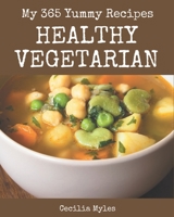 My 365 Yummy Healthy Vegetarian Recipes: An One-of-a-kind Yummy Healthy Vegetarian Cookbook B08JLXYH3J Book Cover