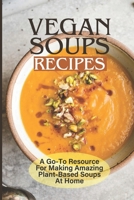 Vegan Soups Recipes: A Go-To Resource For Making Amazing Plant-Based Soups At Home: Techniques For Making Plant Based Soups B09BYDNSLP Book Cover