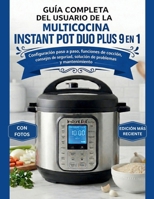 GUÍA COMPLETA DEL USUARIO DE LA MULTICOCINA INSTANT POT DUO PLUS 9 EN 1: Configuración paso a paso, funciones de cocción, consejos de seguridad, solución de problemas y mantenimiento B0GDPMY187 Book Cover
