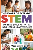 The Power of Everyday STEM: Turning Daily Activities into Learning Adventures 1959451812 Book Cover