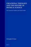 Creational Theology and the History of Physical Science: The Creationist Tradition from Basil to Bohr (Studies in the History of Christian Thought) (Studies in the History of Christian Thought) 9004106693 Book Cover