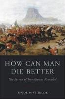 How Can Man Die Better: The Secrets of Isandlwana Revealed 185367656X Book Cover