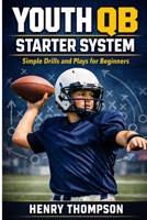 Youth qb starter system: Simple drills and plays for beginners B0GXMKG3T1 Book Cover