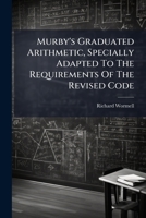 Murby's Graduated Arithmetic, Specially Adapted To The Requirements Of The Revised Code... 1271761572 Book Cover