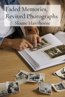 Faded Memories, Revived Photographs: Restoring and Preserving Damaged Family Photographs Using Archival Techniques B0DV7Z74PV Book Cover