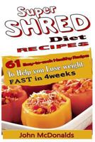 Super Shred Diet Recipes: 61 Easy-To-Cook Healthy Recipes to Help You Lose Weight 1494970538 Book Cover