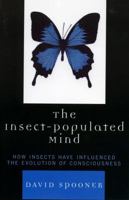 The Insect-Populated Mind: How Insects Have Influenced the Evolution of Consciousness 0761831754 Book Cover