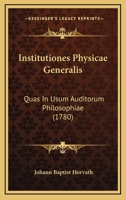 Institutiones Physicae Generalis: Quas In Usum Auditorum Philosophiae (1780) 110486987X Book Cover