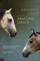 Amazing Grays, Amazing Grace: Pursuing Relationship with God, Horses, and One Another 1938836030 Book Cover
