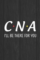 CNA I Will Be There For You: Nurse Appreciation Notebook/Journal, A Lined Ruled Paper Composition Book Journal for Nurses, RN's, LVN's, LPN's, Future Nurse and Nursing Students Blue/Navy Cute Nurse Ap 170072861X Book Cover